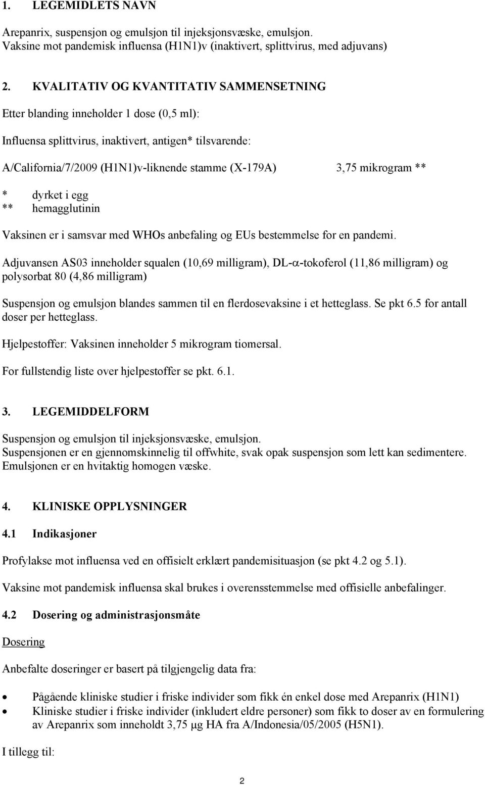 mikrogram ** * dyrket i egg ** hemagglutinin Vaksinen er i samsvar med WHOs anbefaling og EUs bestemmelse for en pandemi.