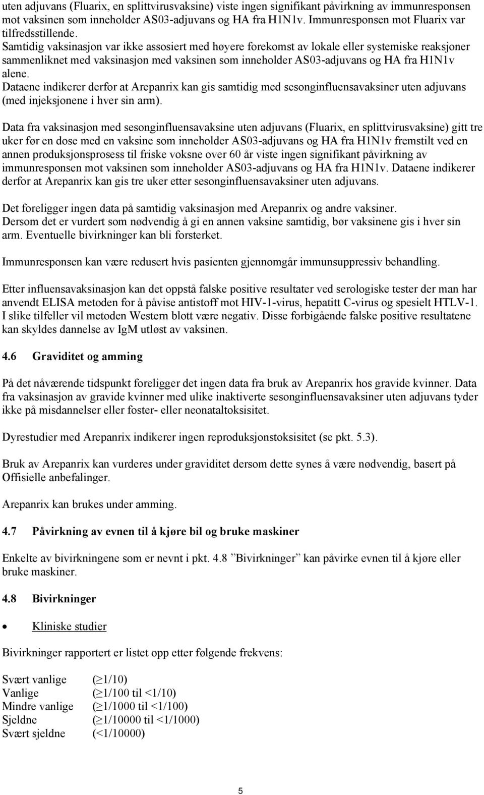 Samtidig vaksinasjon var ikke assosiert med høyere forekomst av lokale eller systemiske reaksjoner sammenliknet med vaksinasjon med vaksinen som inneholder AS03-adjuvans og HA fra H1N1v alene.