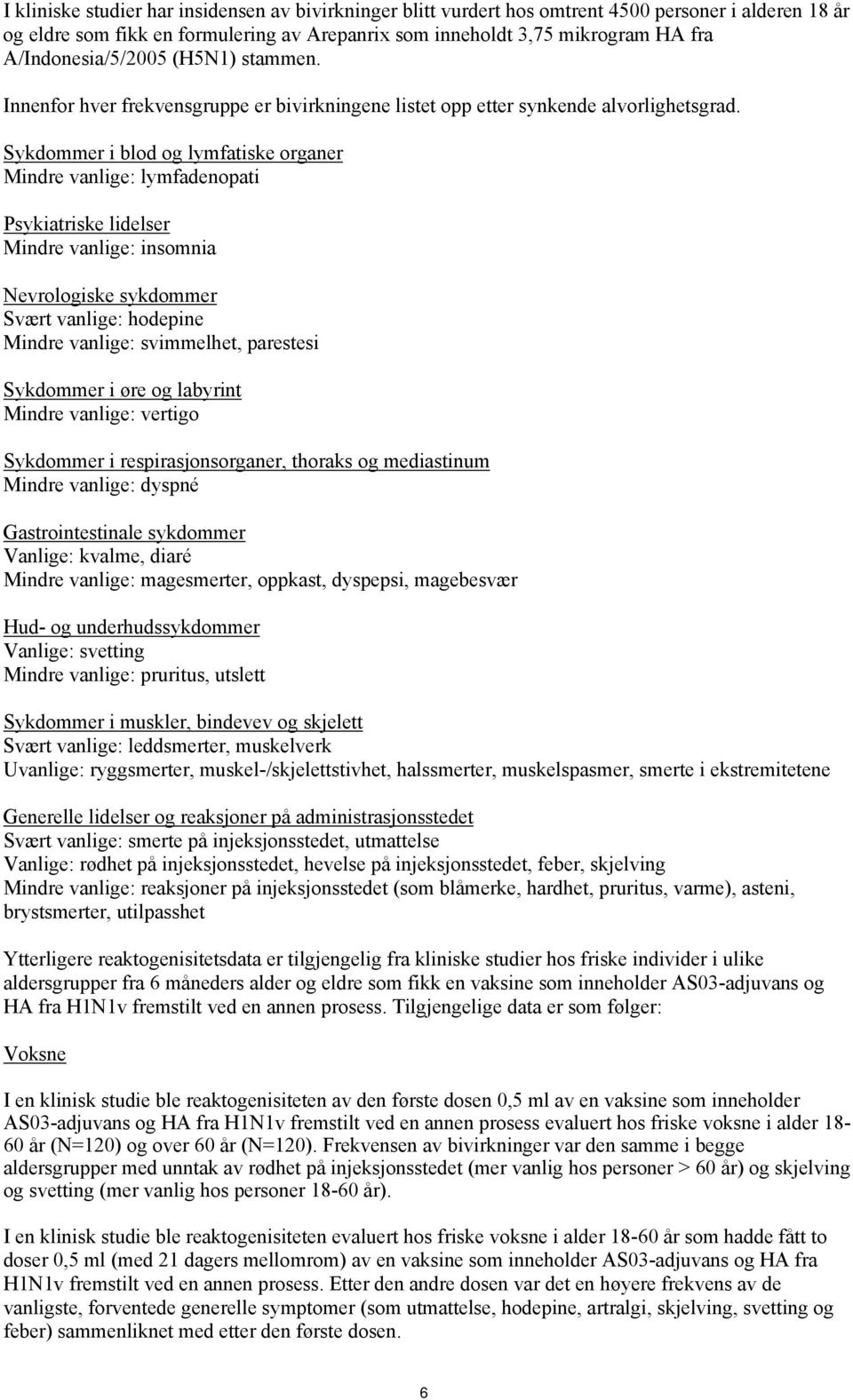 Sykdommer i blod og lymfatiske organer Mindre vanlige: lymfadenopati Psykiatriske lidelser Mindre vanlige: insomnia Nevrologiske sykdommer Svært vanlige: hodepine Mindre vanlige: svimmelhet,