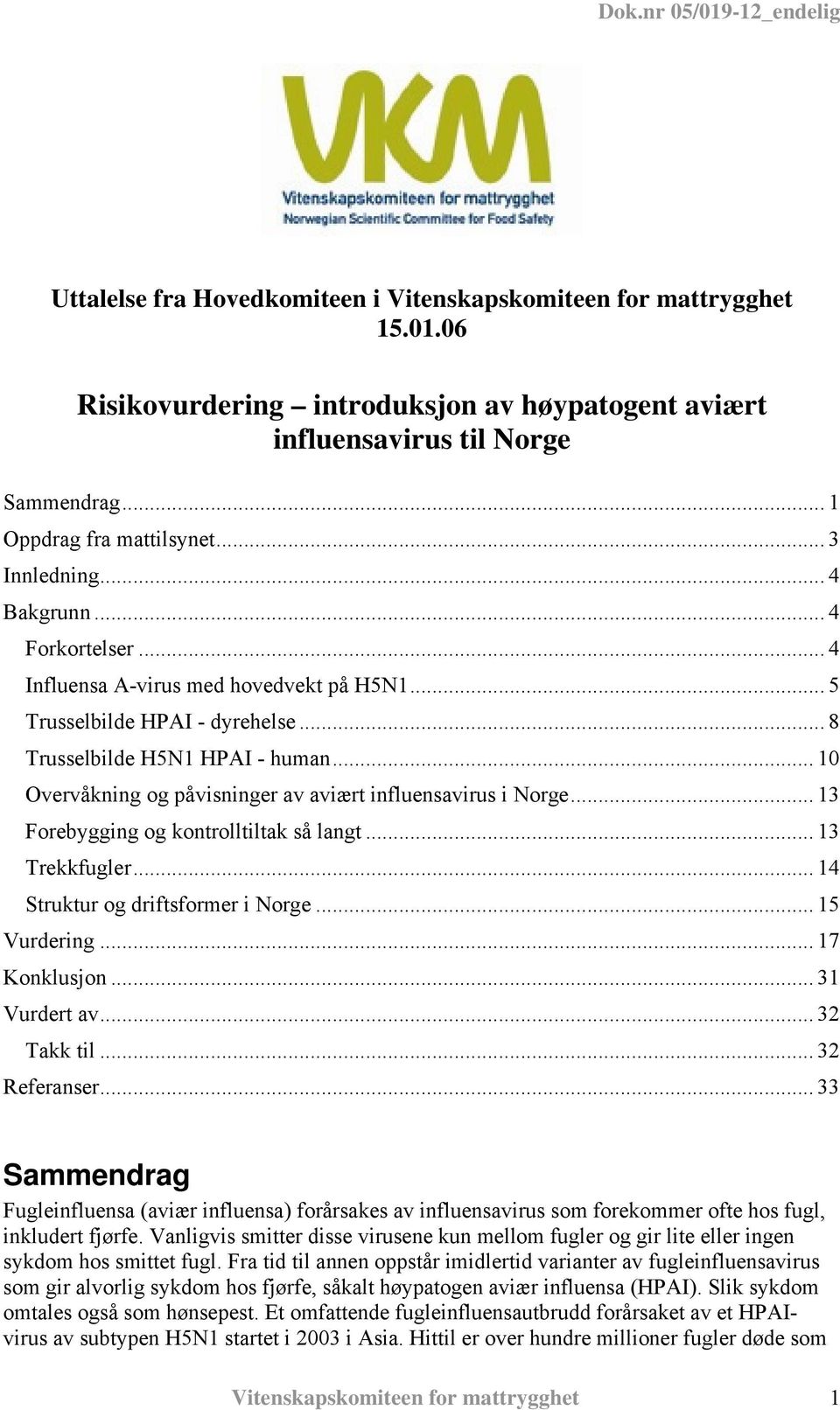 .. 10 Overvåkning og påvisninger av aviært influensavirus i Norge... 13 Forebygging og kontrolltiltak så langt... 13 Trekkfugler... 14 Struktur og driftsformer i Norge... 15 Vurdering... 17 Konklusjon.