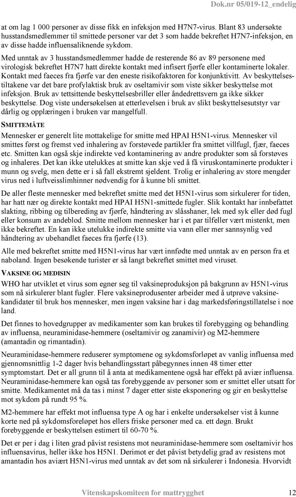 Med unntak av 3 husstandsmedlemmer hadde de resterende 86 av 89 personene med virologisk bekreftet H7N7 hatt direkte kontakt med infisert fjørfe eller kontaminerte lokaler.