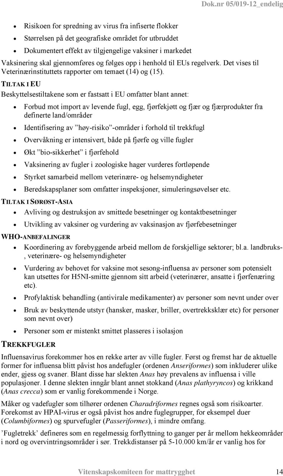 TILTAK I EU Beskyttelsestiltakene som er fastsatt i EU omfatter blant annet: Forbud mot import av levende fugl, egg, fjørfekjøtt og fjær og fjærprodukter fra definerte land/områder Identifisering av