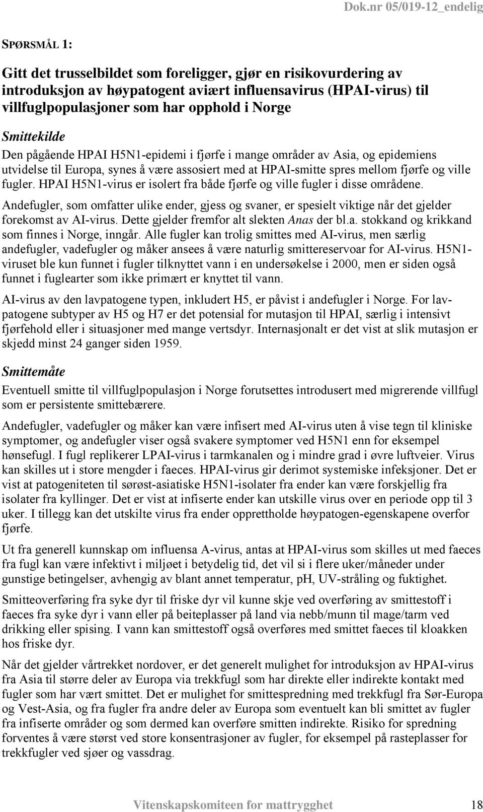 HPAI H5N1-virus er isolert fra både fjørfe og ville fugler i disse områdene. Andefugler, som omfatter ulike ender, gjess og svaner, er spesielt viktige når det gjelder forekomst av AI-virus.