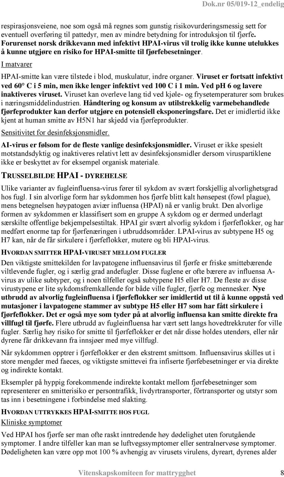 I matvarer HPAI-smitte kan være tilstede i blod, muskulatur, indre organer. Viruset er fortsatt infektivt ved 60 C i 5 min, men ikke lenger infektivt ved 100 C i 1 min.