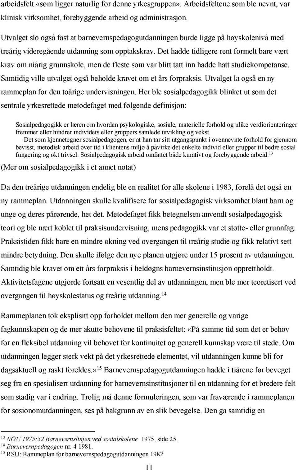 Det hadde tidligere rent formelt bare vært krav om niårig grunnskole, men de fleste som var blitt tatt inn hadde hatt studiekompetanse.