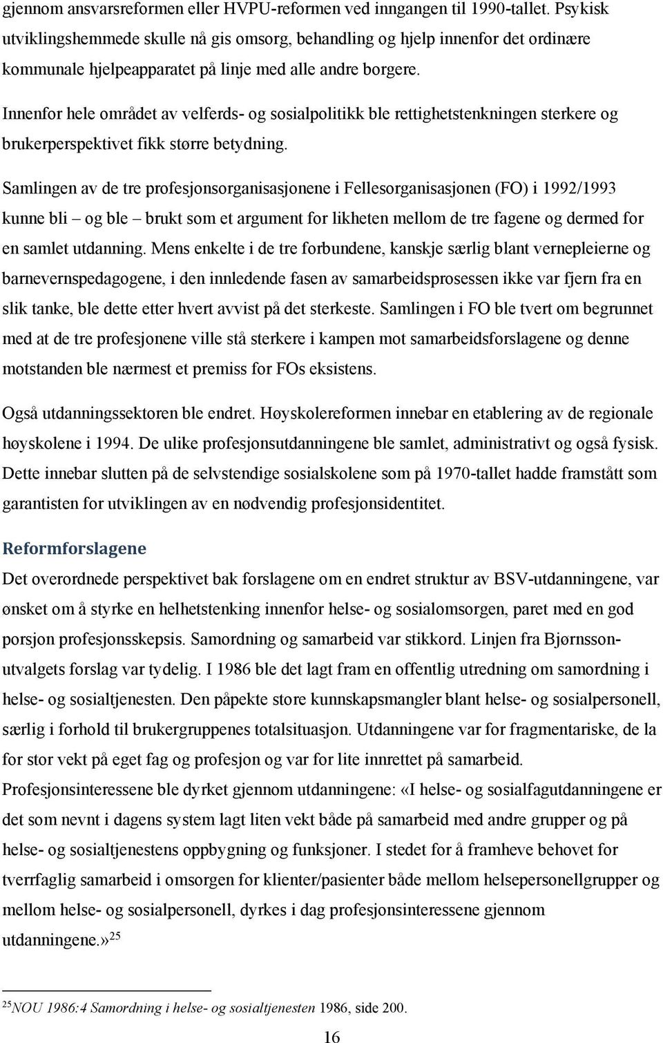 Innenfor hele området av velferds- og sosialpolitikk ble rettighetstenkningen sterkere og brukerperspektivet fikk større betydning.