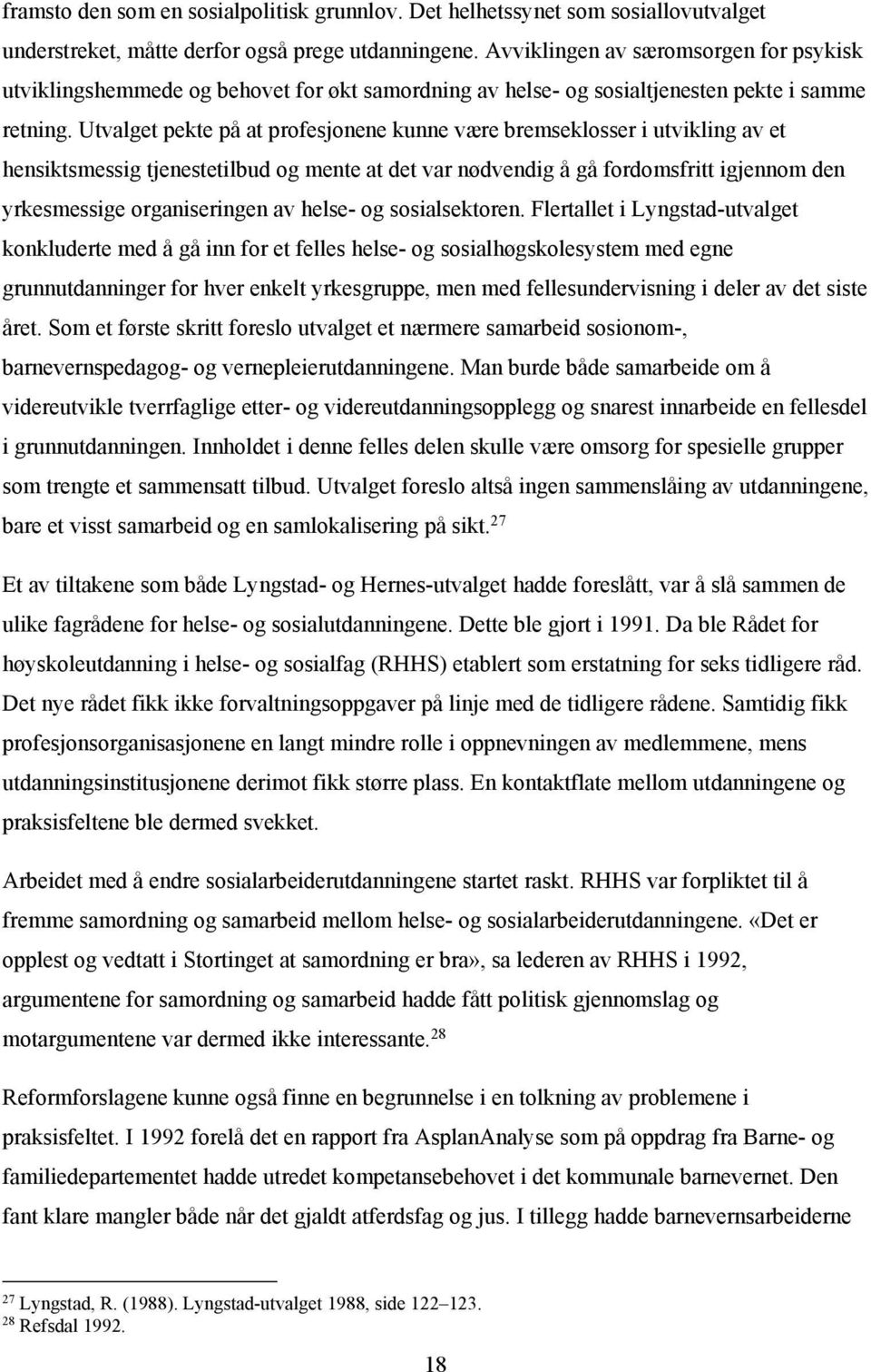 Utvalget pekte på at profesjonene kunne være bremseklosser i utvikling av et hensiktsmessig tjenestetilbud og mente at det var nødvendig å gå fordomsfritt igjennom den yrkesmessige organiseringen av