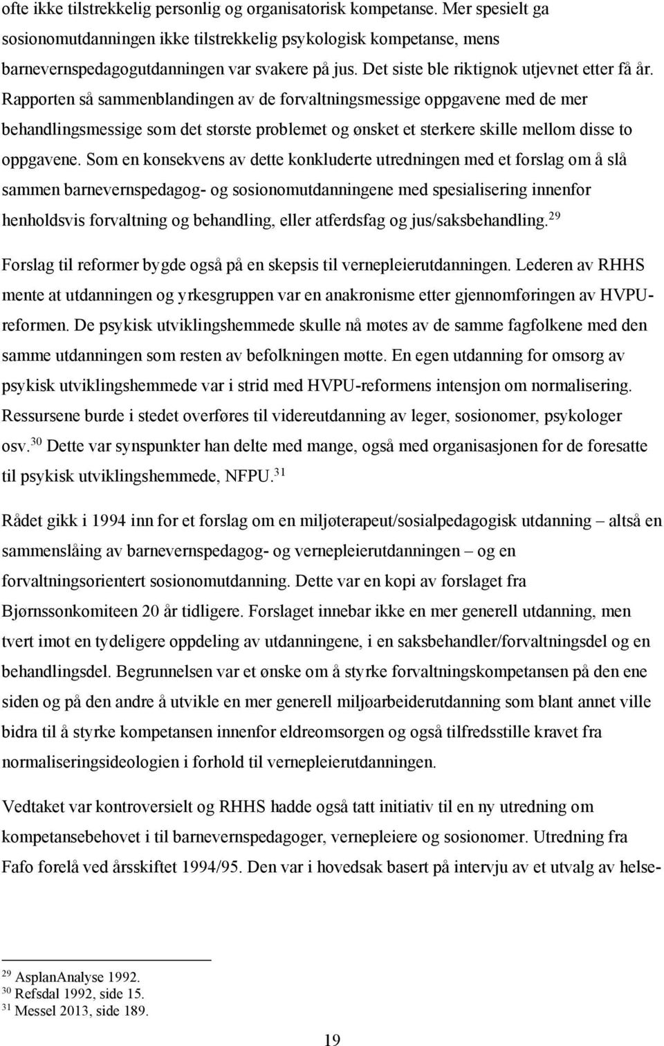 Rapporten så sammenblandingen av de forvaltningsmessige oppgavene med de mer behandlingsmessige som det største problemet og ønsket et sterkere skille mellom disse to oppgavene.