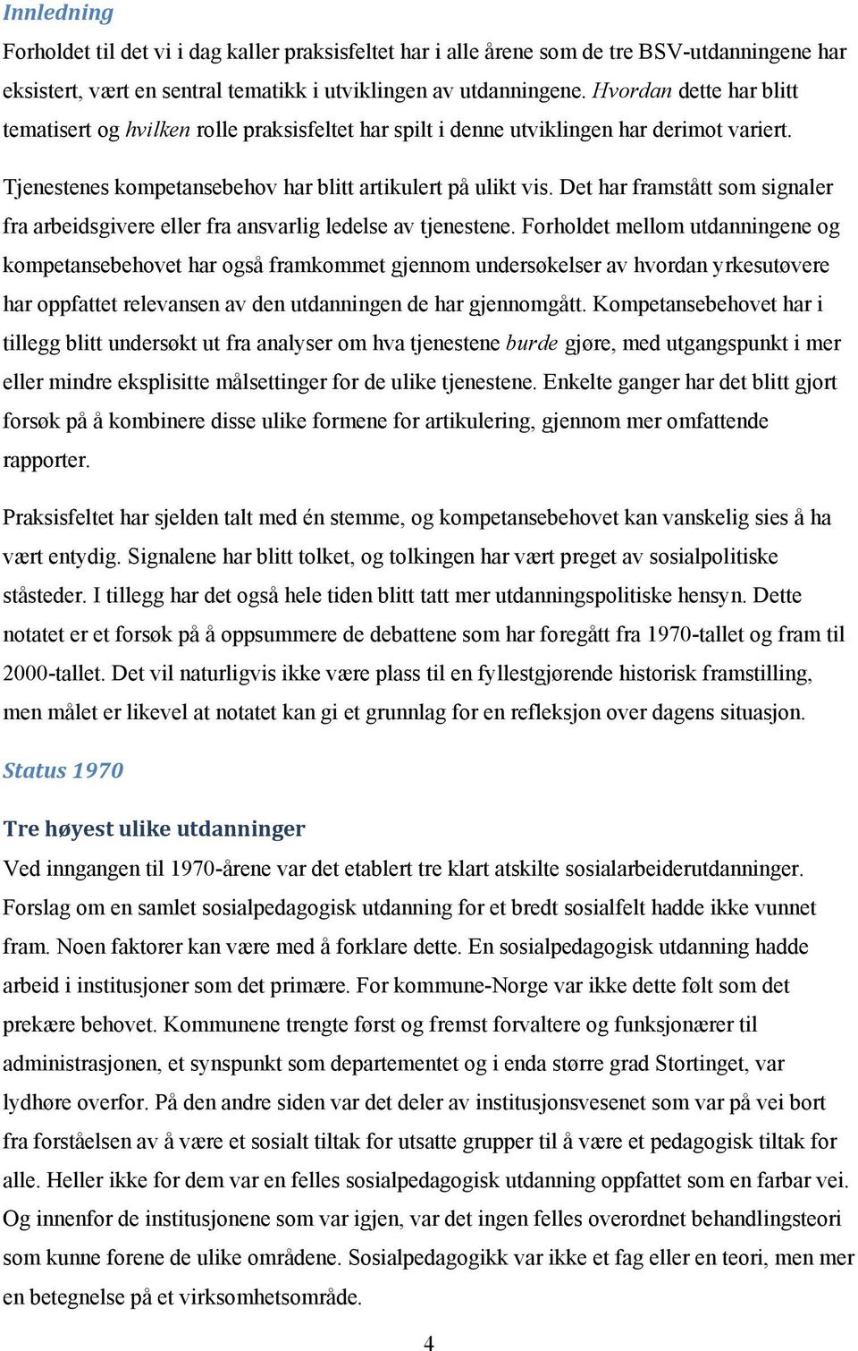 Det har framstått som signaler fra arbeidsgivere eller fra ansvarlig ledelse av tjenestene.