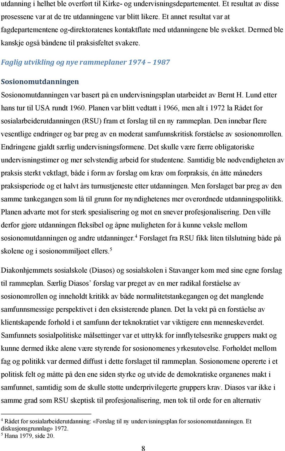 Faglig utvikling og nye rammeplaner 1974 1987 Sosionomutdanningen Sosionomutdanningen var basert på en undervisningsplan utarbeidet av Bernt H. Lund etter hans tur til USA rundt 1960.