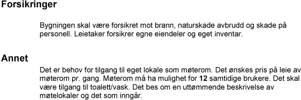 Annet Det er behov for tilgang til eget lokale som møterom. Det ønskes pris på leie av møterom pr. gang.