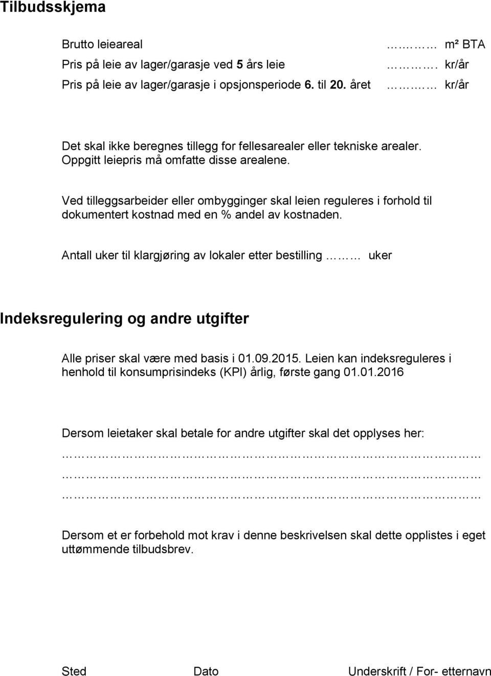 Ved tilleggsarbeider eller ombygginger skal leien reguleres i forhold til dokumentert kostnad med en % andel av kostnaden.