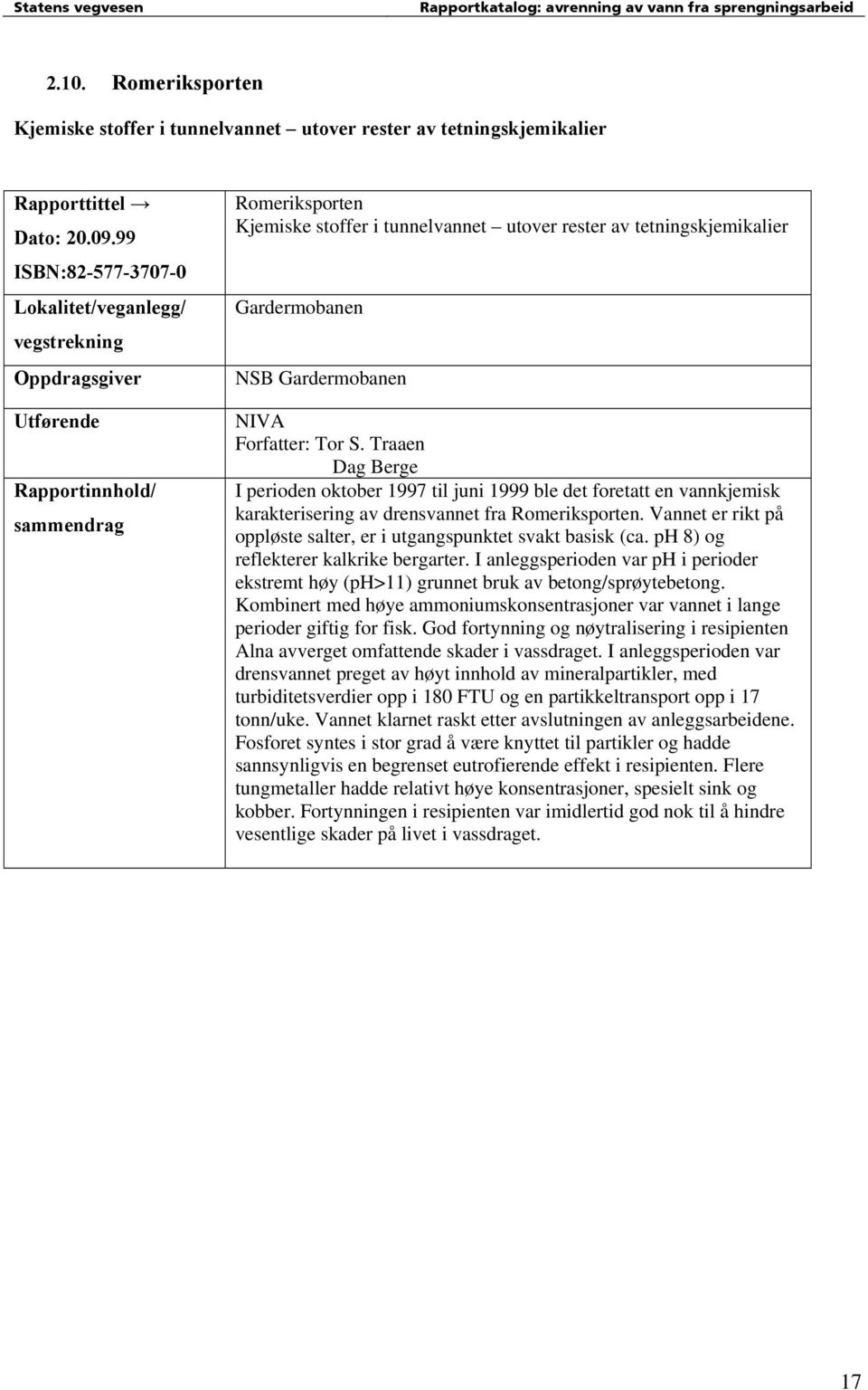 Traaen Dag Berge I perioden oktober 1997 til juni 1999 ble det foretatt en vannkjemisk karakterisering av drensvannet fra Romeriksporten.