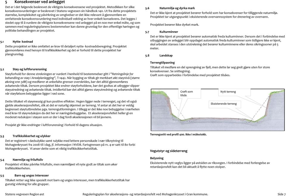 Det legges i stedet opp til å vurdere de viktigste konsekvensene ved anlegget på en noe mer enkel måte, og som sammen med reguleringsplanens bestemmelser kan danne grunnlag for den offentlige