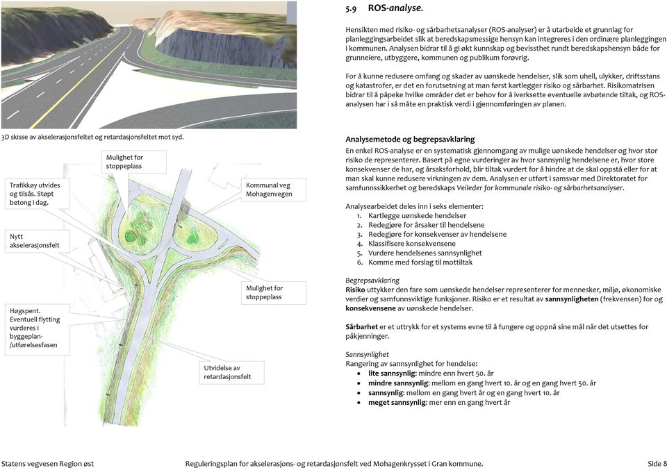 Analysen bidrar til å gi økt kunnskap og bevissthet rundt beredskapshensyn både for grunneiere, utbyggere, kommunen og publikum forøvrig.