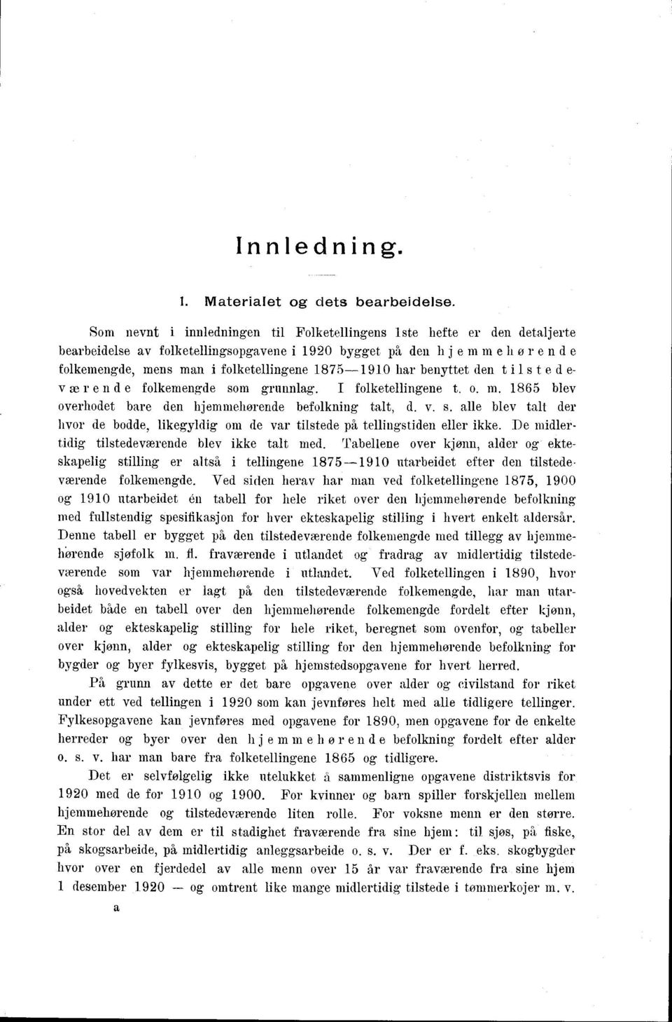 875-90 har benyttet den tils t e d e- v ær ende folkemengde som grunnlag. I foiketellingene t. o. m. 865 blev overhodet bare den hjemmehørende befolkning talt, d. v. s. alle blev talt der hvor de bodde, likegyldig om de var tilstede på tellingstiden eller ikke.