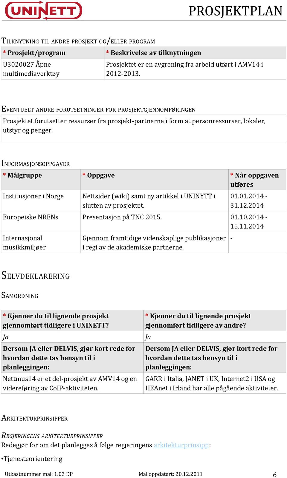 INFORMASJONSOPPGAVER * Målgruppe * Oppgave * Når oppgaven utføres Institusjoner i Norge Nettsider (wiki) samt ny artikkel i UNINYTT i slutten av prosjektet. 01.01.2014-31.12.