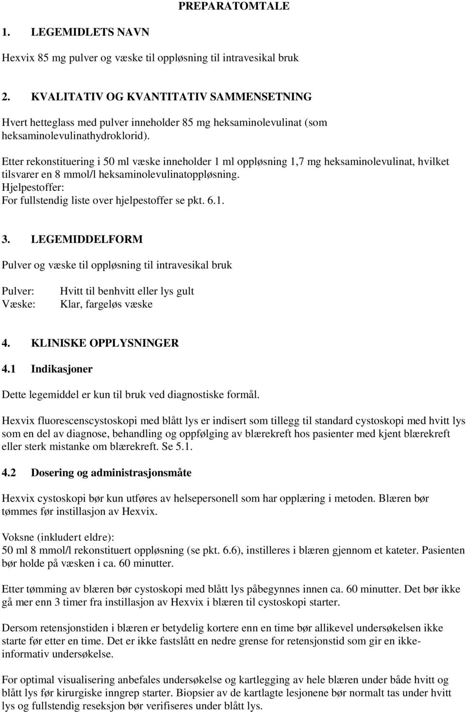 Etter rekonstituering i 50 ml væske inneholder 1 ml oppløsning 1,7 mg heksaminolevulinat, hvilket tilsvarer en 8 mmol/l heksaminolevulinatoppløsning.