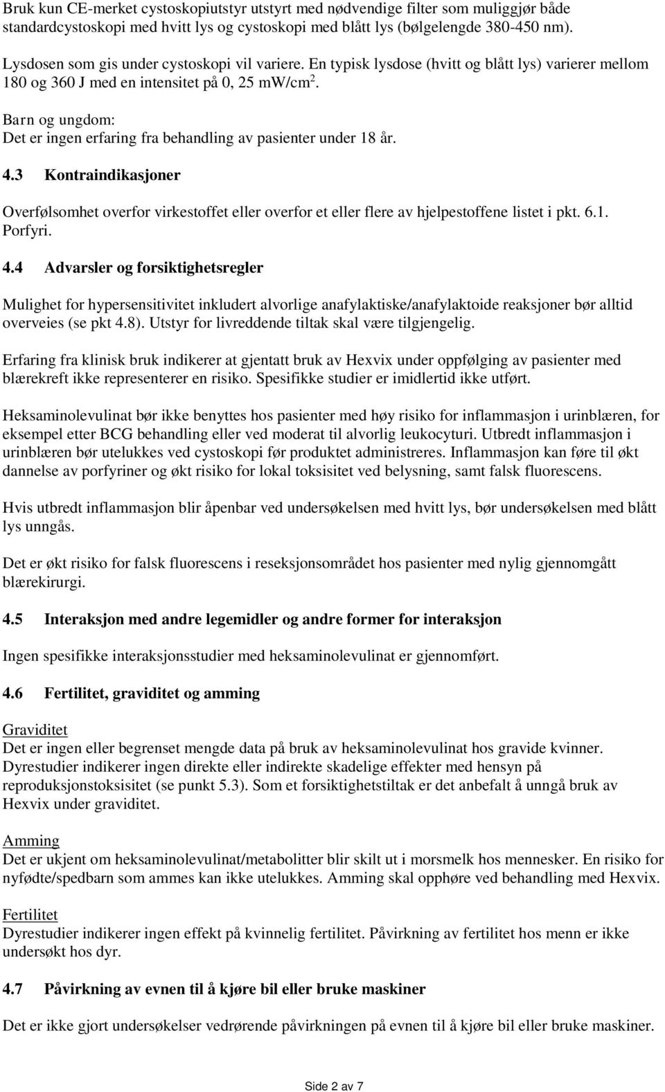 Barn og ungdom: Det er ingen erfaring fra behandling av pasienter under 18 år. 4.3 Kontraindikasjoner Overfølsomhet overfor virkestoffet eller overfor et eller flere av hjelpestoffene listet i pkt. 6.