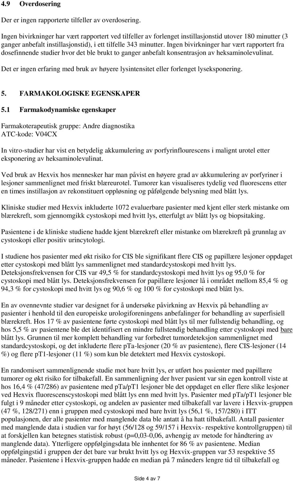 Ingen bivirkninger har vært rapportert fra dosefinnende studier hvor det ble brukt to ganger anbefalt konsentrasjon av heksaminolevulinat.