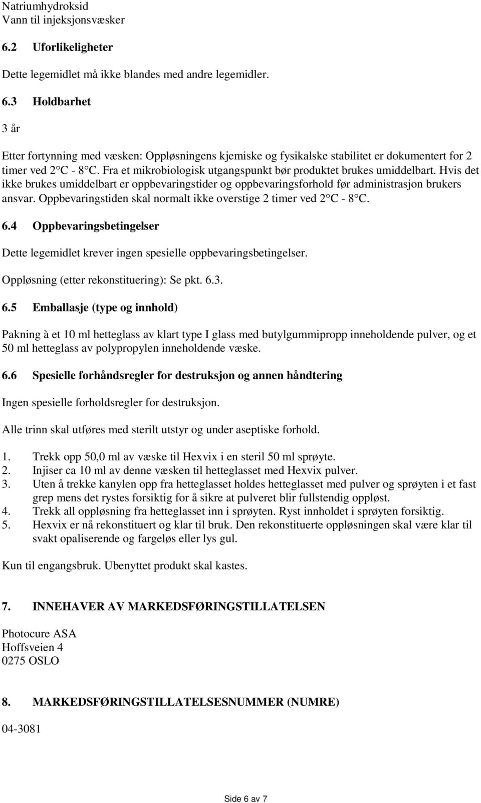 Oppbevaringstiden skal normalt ikke overstige 2 timer ved 2 C - 8 C. 6.4 Oppbevaringsbetingelser Dette legemidlet krever ingen spesielle oppbevaringsbetingelser.