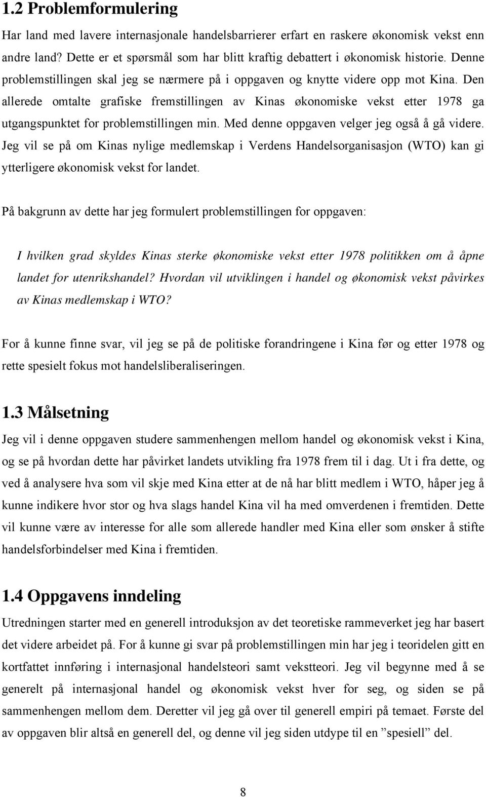 Den allerede omtalte grafiske fremstillingen av Kinas økonomiske vekst etter 1978 ga utgangspunktet for problemstillingen min. Med denne oppgaven velger jeg også å gå videre.