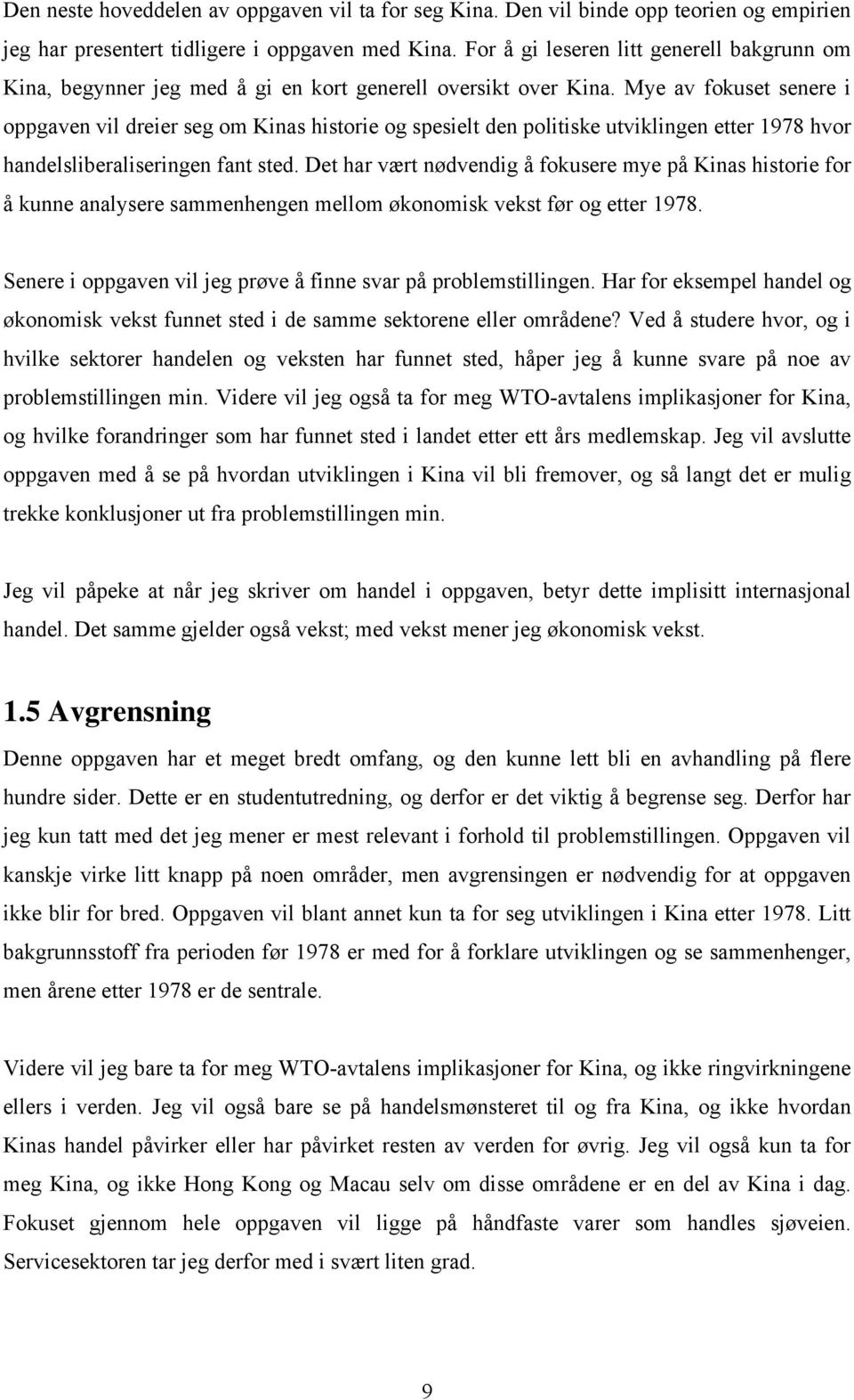 Mye av fokuset senere i oppgaven vil dreier seg om Kinas historie og spesielt den politiske utviklingen etter 1978 hvor handelsliberaliseringen fant sted.