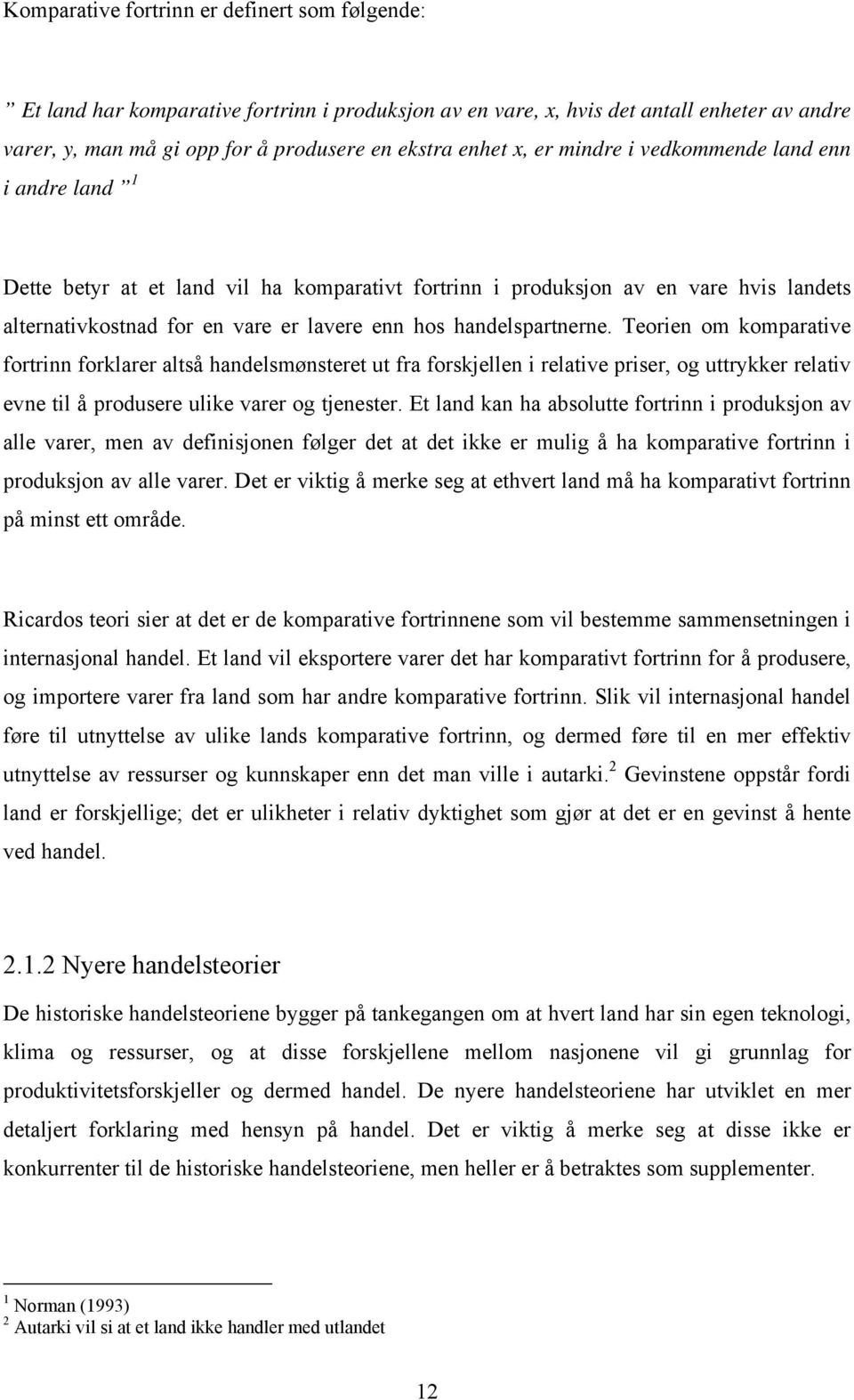 handelspartnerne. Teorien om komparative fortrinn forklarer altså handelsmønsteret ut fra forskjellen i relative priser, og uttrykker relativ evne til å produsere ulike varer og tjenester.