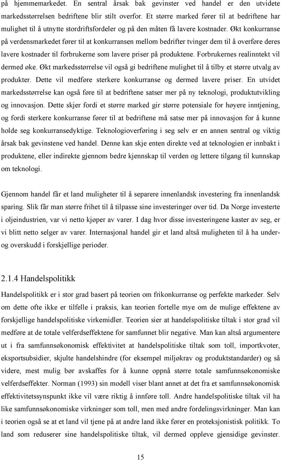 Økt konkurranse på verdensmarkedet fører til at konkurransen mellom bedrifter tvinger dem til å overføre deres lavere kostnader til forbrukerne som lavere priser på produktene.