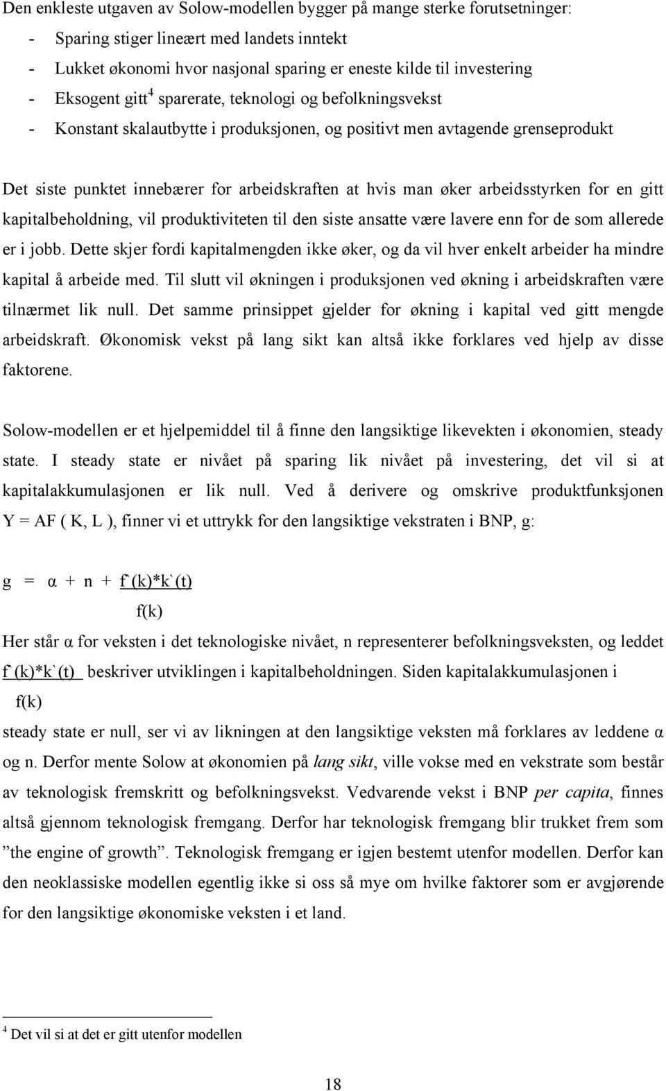 øker arbeidsstyrken for en gitt kapitalbeholdning, vil produktiviteten til den siste ansatte være lavere enn for de som allerede er i jobb.