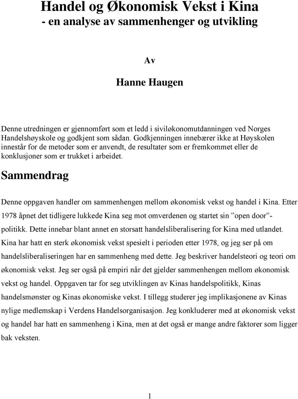 Sammendrag Denne oppgaven handler om sammenhengen mellom økonomisk vekst og handel i Kina. Etter 1978 åpnet det tidligere lukkede Kina seg mot omverdenen og startet sin open door - politikk.