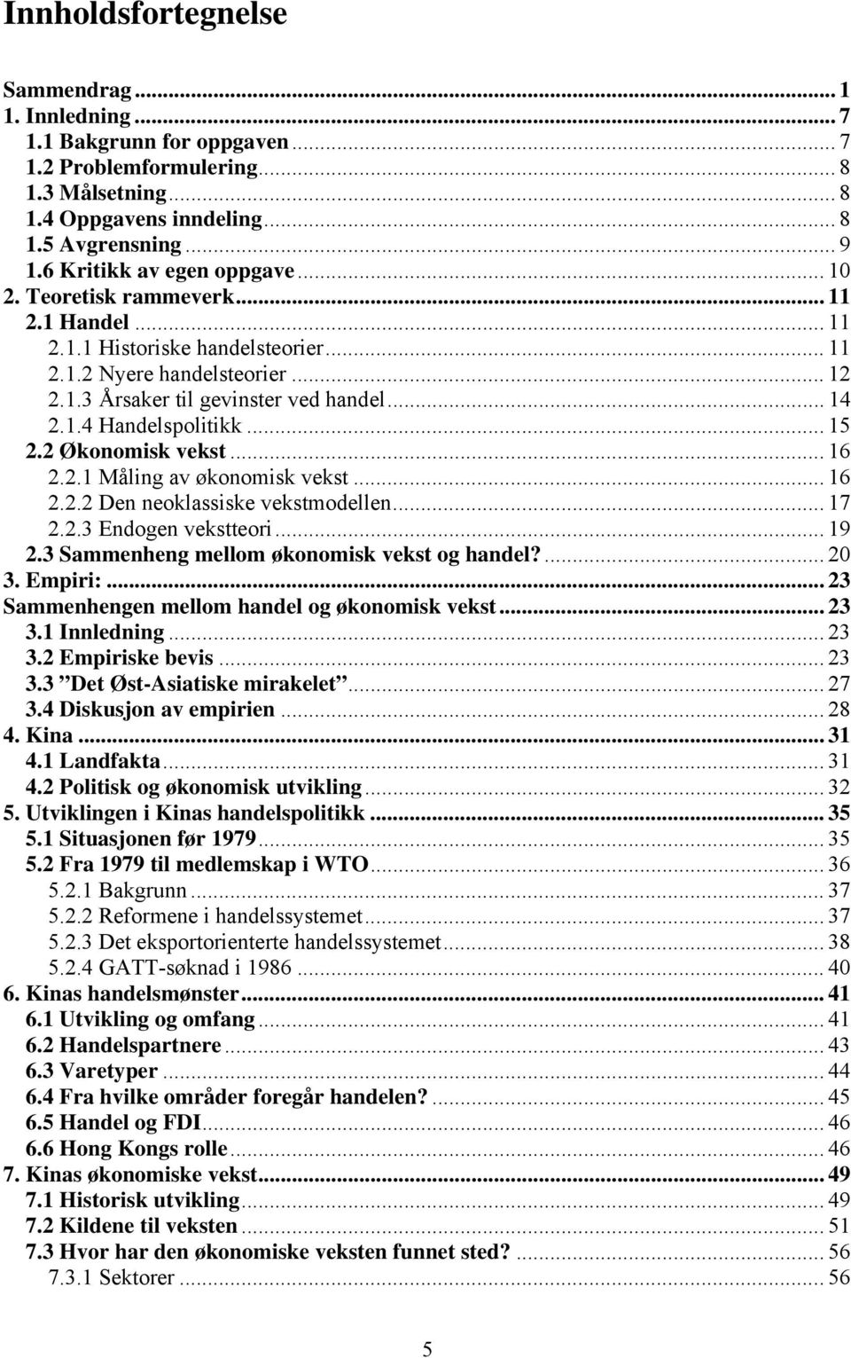 .. 15 2.2 Økonomisk vekst... 16 2.2.1 Måling av økonomisk vekst... 16 2.2.2 Den neoklassiske vekstmodellen... 17 2.2.3 Endogen vekstteori... 19 2.3 Sammenheng mellom økonomisk vekst og handel?... 20 3.