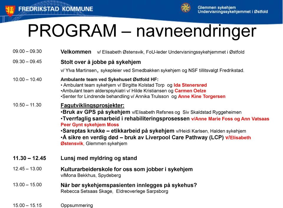 40 Ambulante team ved Sykehuset Østfold HF: Ambulant team sykehjem v/ Birgitte Kolstad Torp og Ida Stenersrød Ambulant team alderspsykiatri v/ Hilde Kristiansen og Carmen Oelze Senter for Lindrende