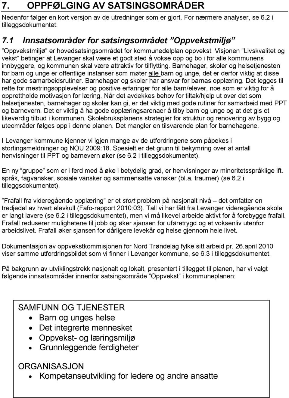 Visjonen Livskvalitet og vekst betinger at Levanger skal være et godt sted å vokse opp og bo i for alle kommunens innbyggere, og kommunen skal være attraktiv for tilflytting.