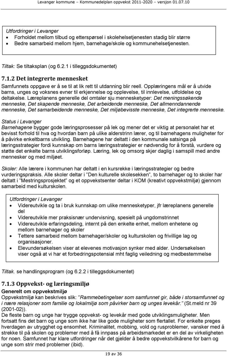 Opplæringens mål er å utvide barns, unges og voksnes evner til erkjennelse og opplevelse, til innlevelse, utfoldelse og deltakelse.