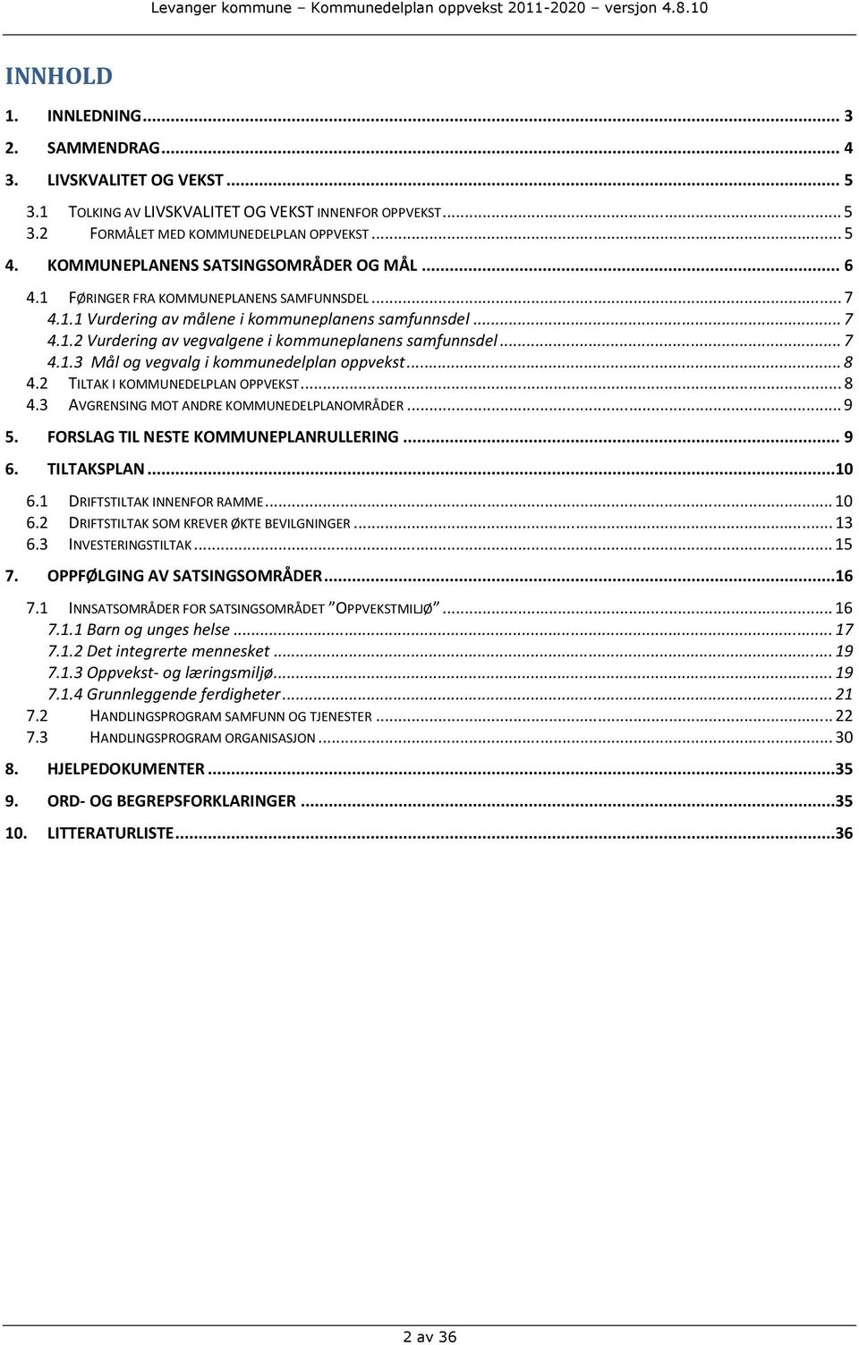 .. 7 4.1.2 Vurdering av vegvalgene i kommuneplanens samfunnsdel... 7 4.1.3 Mål og vegvalg i kommunedelplan oppvekst... 8 4.2 TILTAK I KOMMUNEDELPLAN OPPVEKST... 8 4.3 AVGRENSING MOT ANDRE KOMMUNEDELPLANOMRÅDER.