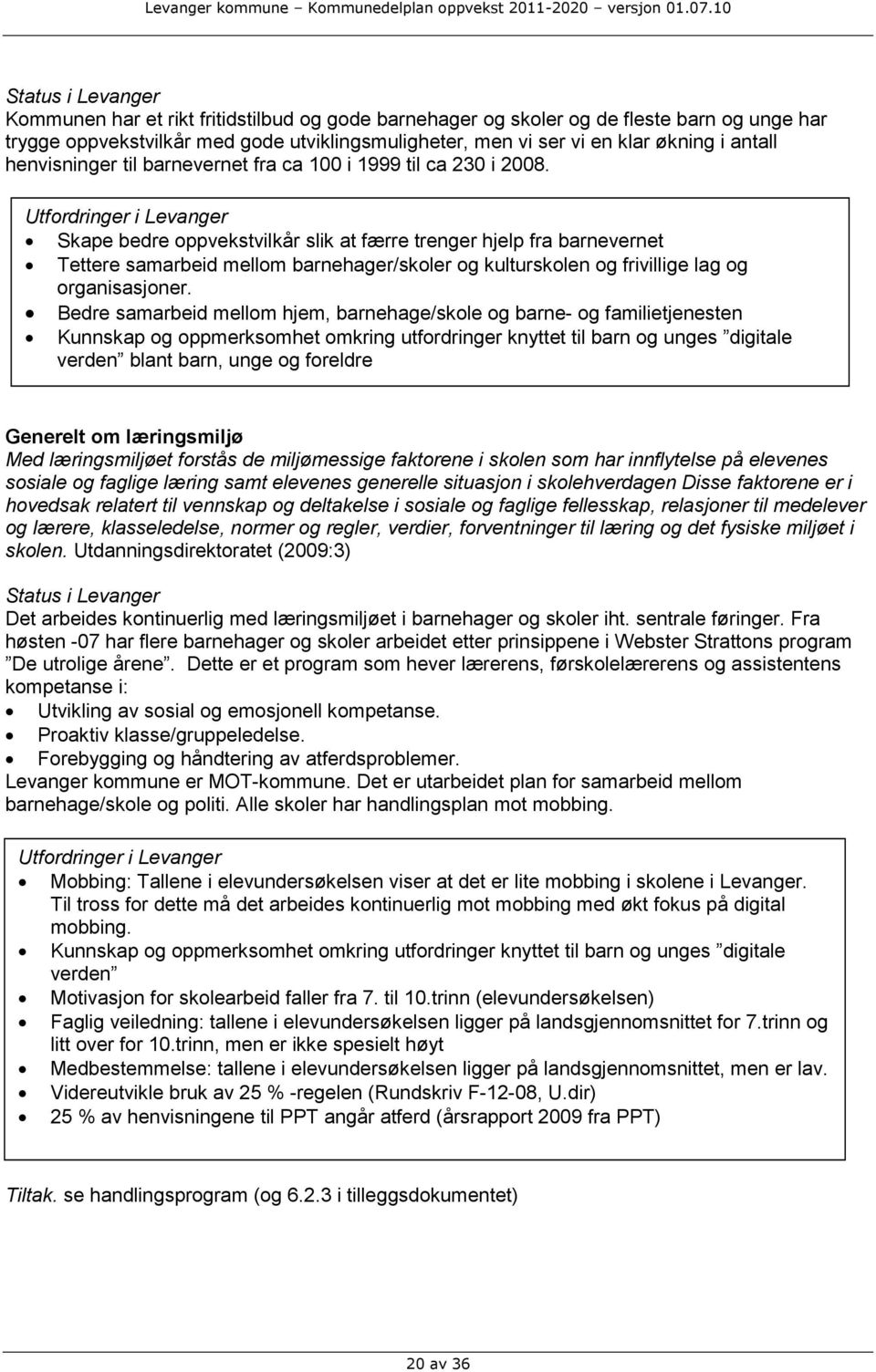 Utfordringer i Levanger Skape bedre oppvekstvilkår slik at færre trenger hjelp fra barnevernet Tettere samarbeid mellom barnehager/skoler og kulturskolen og frivillige lag og organisasjoner.