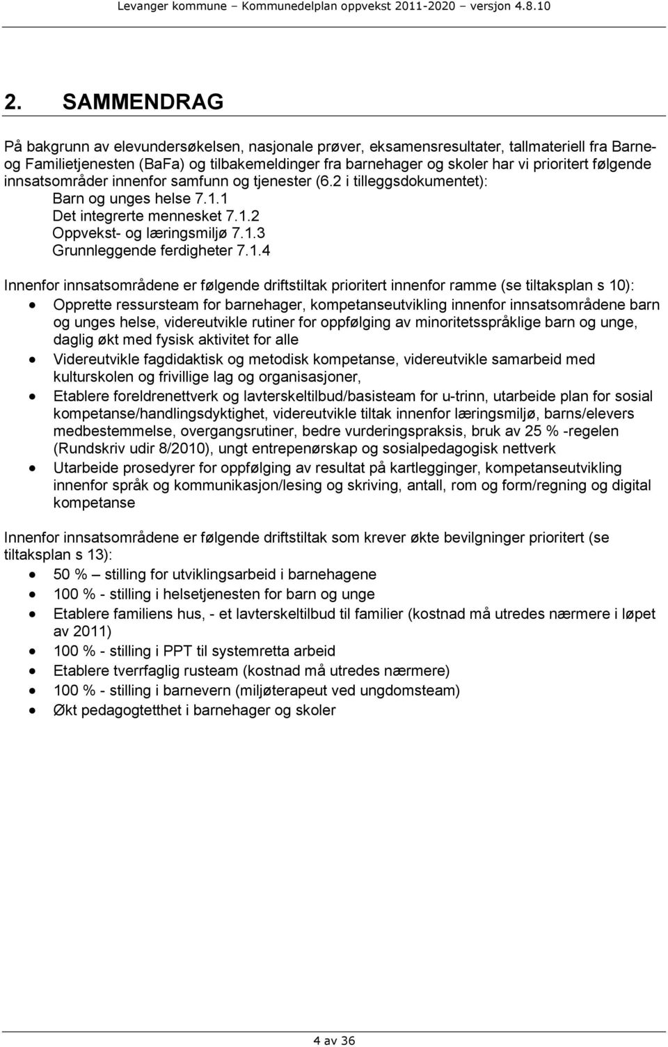 følgende innsatsområder innenfor samfunn og tjenester (6.2 i tilleggsdokumentet): Barn og unges helse 7.1.1 Det integrerte mennesket 7.1.2 Oppvekst- og læringsmiljø 7.1.3 Grunnleggende ferdigheter 7.