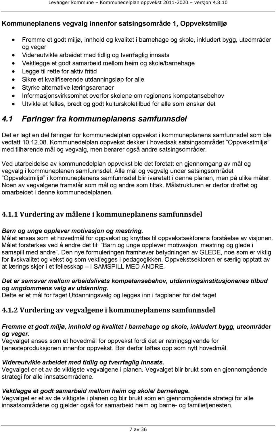 tidlig og tverrfaglig innsats Vektlegge et godt samarbeid mellom heim og skole/barnehage Legge til rette for aktiv fritid Sie et kvalifiserende utdanningsløp for alle Styrke alternative