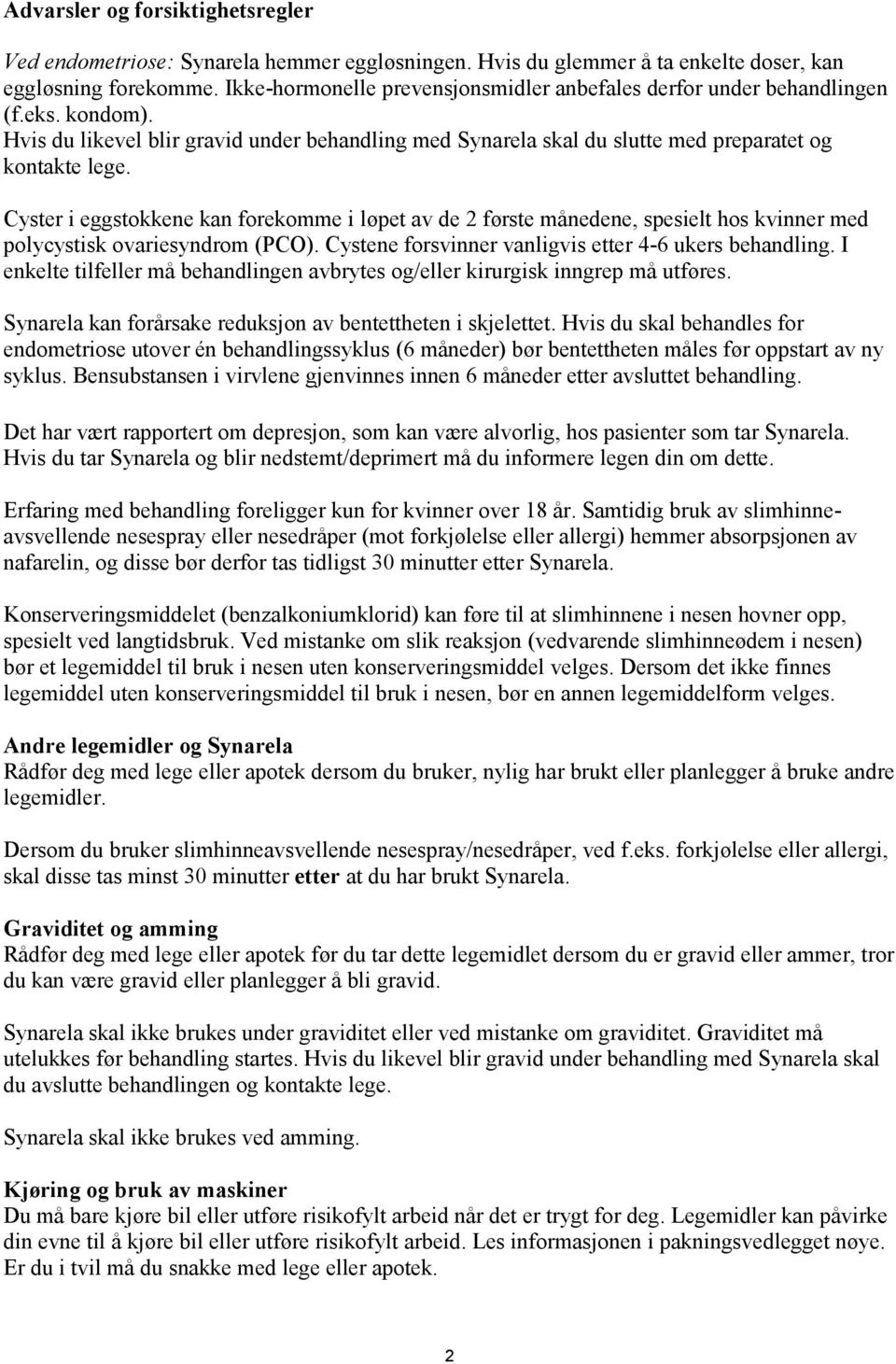 Cyster i eggstokkene kan forekomme i løpet av de 2 første månedene, spesielt hos kvinner med polycystisk ovariesyndrom (PCO). Cystene forsvinner vanligvis etter 4-6 ukers behandling.