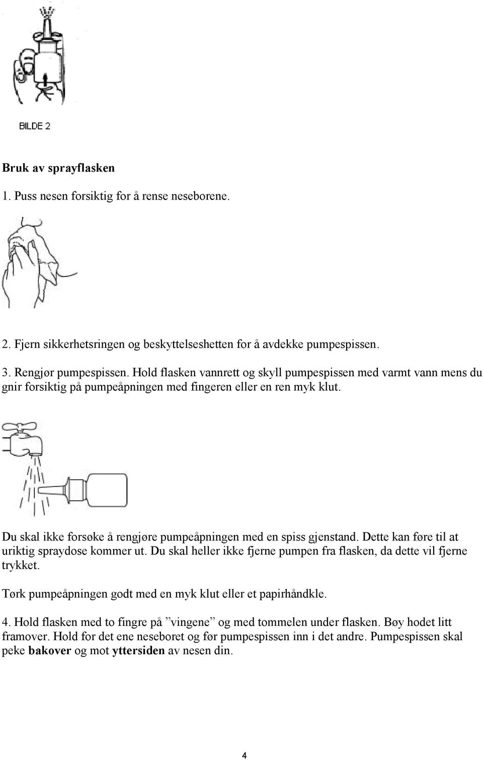 Du skal ikke forsøke å rengjøre pumpeåpningen med en spiss gjenstand. Dette kan føre til at uriktig spraydose kommer ut. Du skal heller ikke fjerne pumpen fra flasken, da dette vil fjerne trykket.