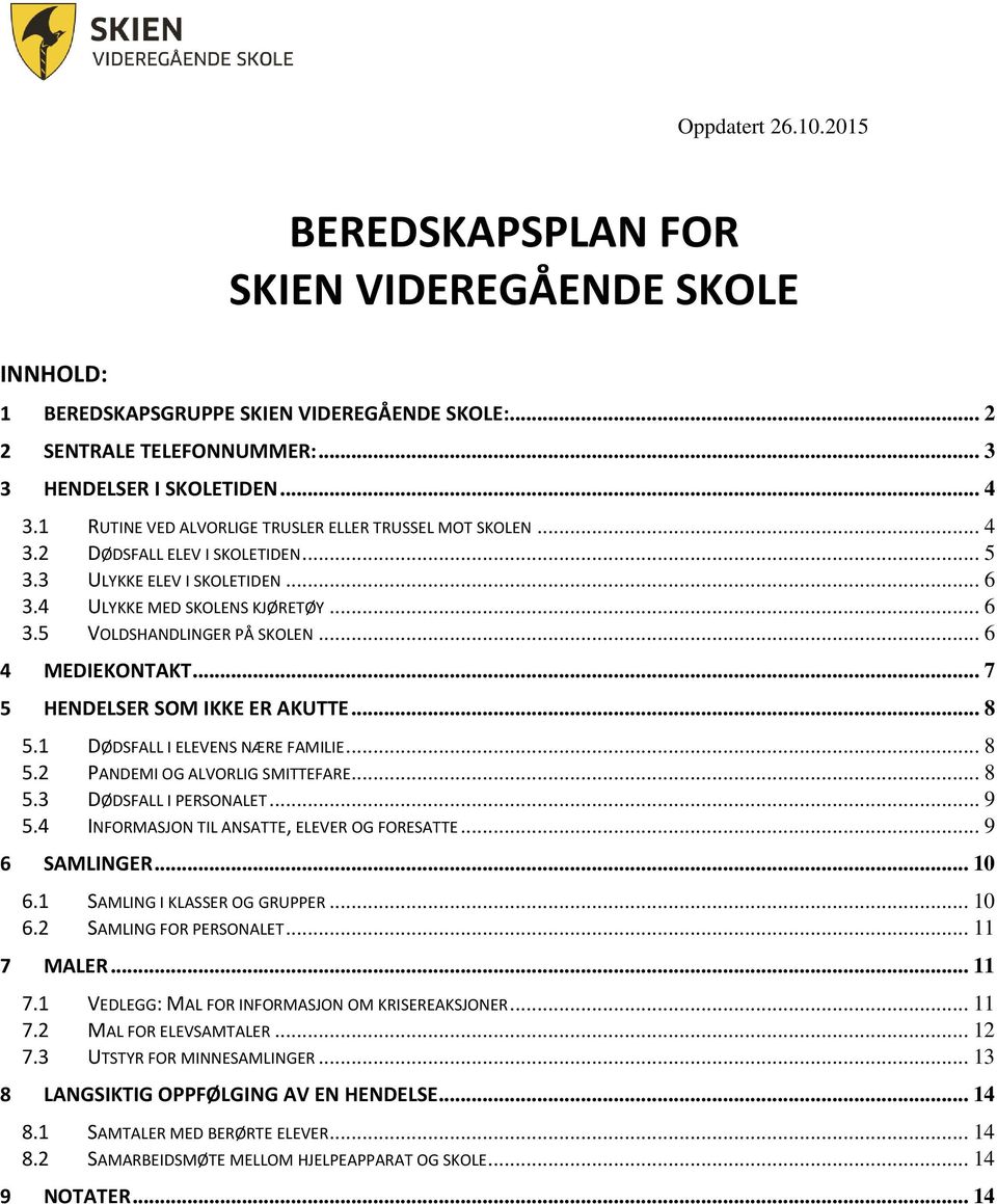 .. 6 4 MEDIEKONTAKT... 7 5 HENDELSER SOM IKKE ER AKUTTE... 8 5.1 DØDSFALL I ELEVENS NÆRE FAMILIE... 8 5.2 PANDEMI OG ALVORLIG SMITTEFARE... 8 5.3 DØDSFALL I PERSONALET... 9 5.