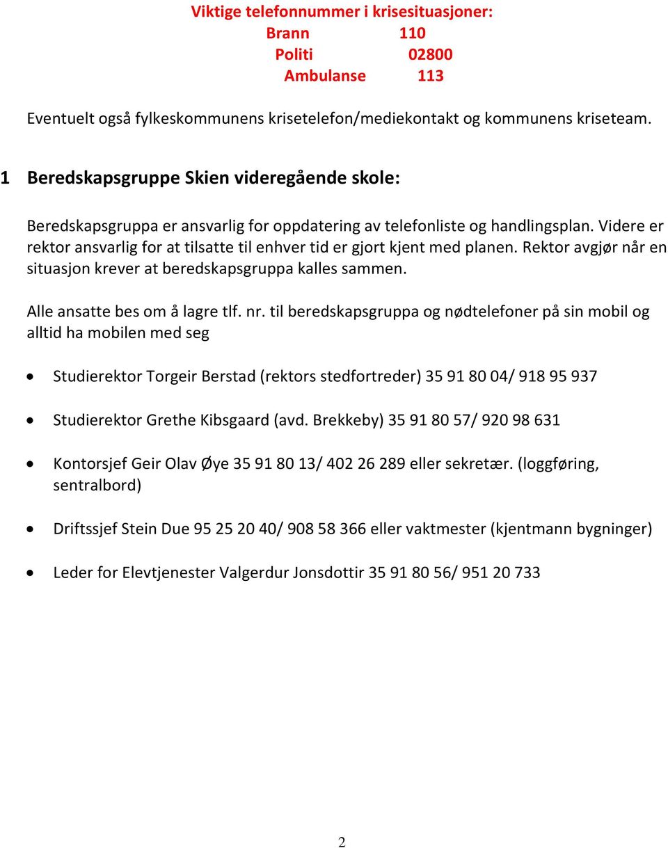 Videre er rektor ansvarlig for at tilsatte til enhver tid er gjort kjent med planen. Rektor avgjør når en situasjon krever at beredskapsgruppa kalles sammen. Alle ansatte bes om å lagre tlf. nr.