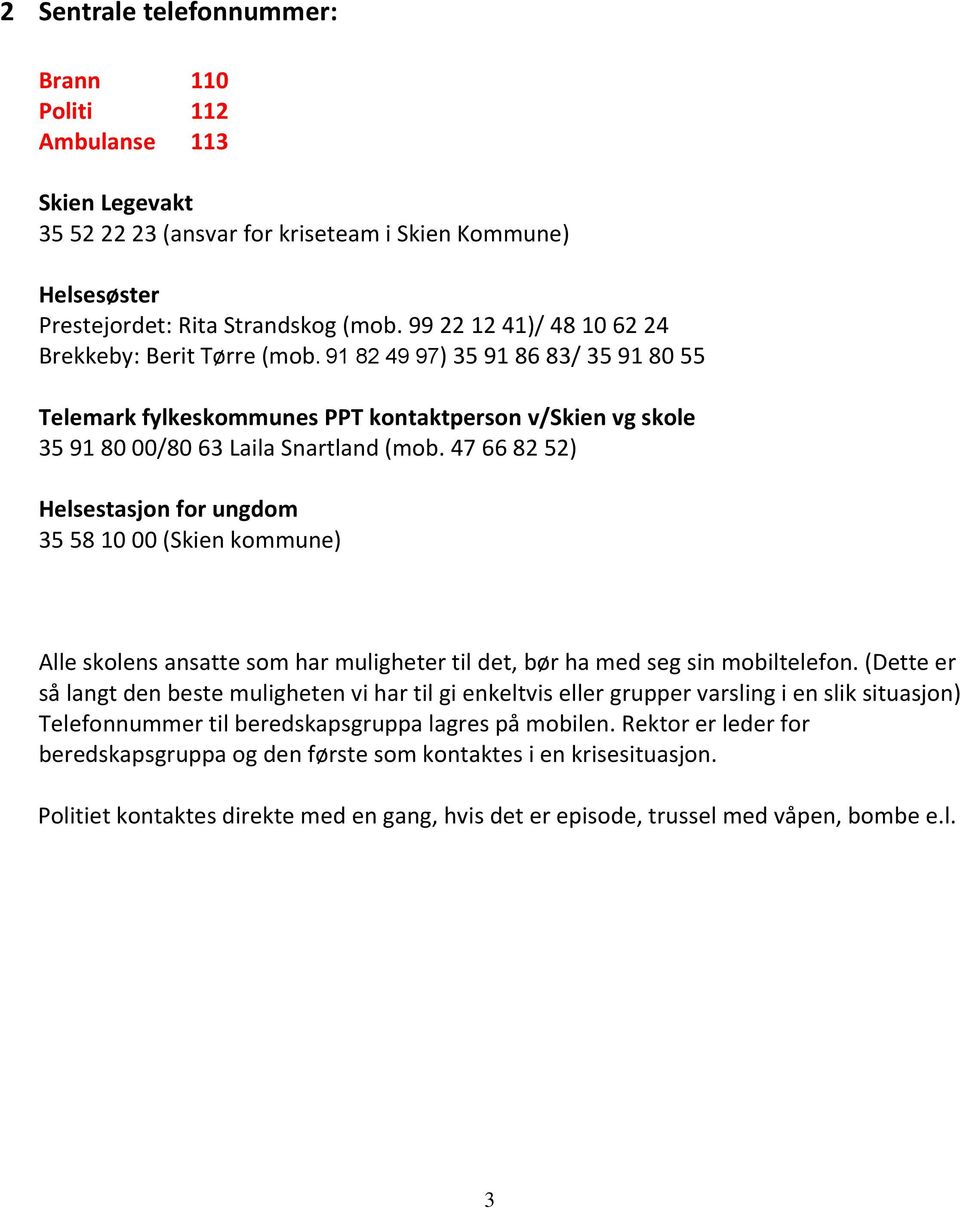 47 66 82 52) Helsestasjon for ungdom 35 58 10 00 (Skien kommune) Alle skolens ansatte som har muligheter til det, bør ha med seg sin mobiltelefon.