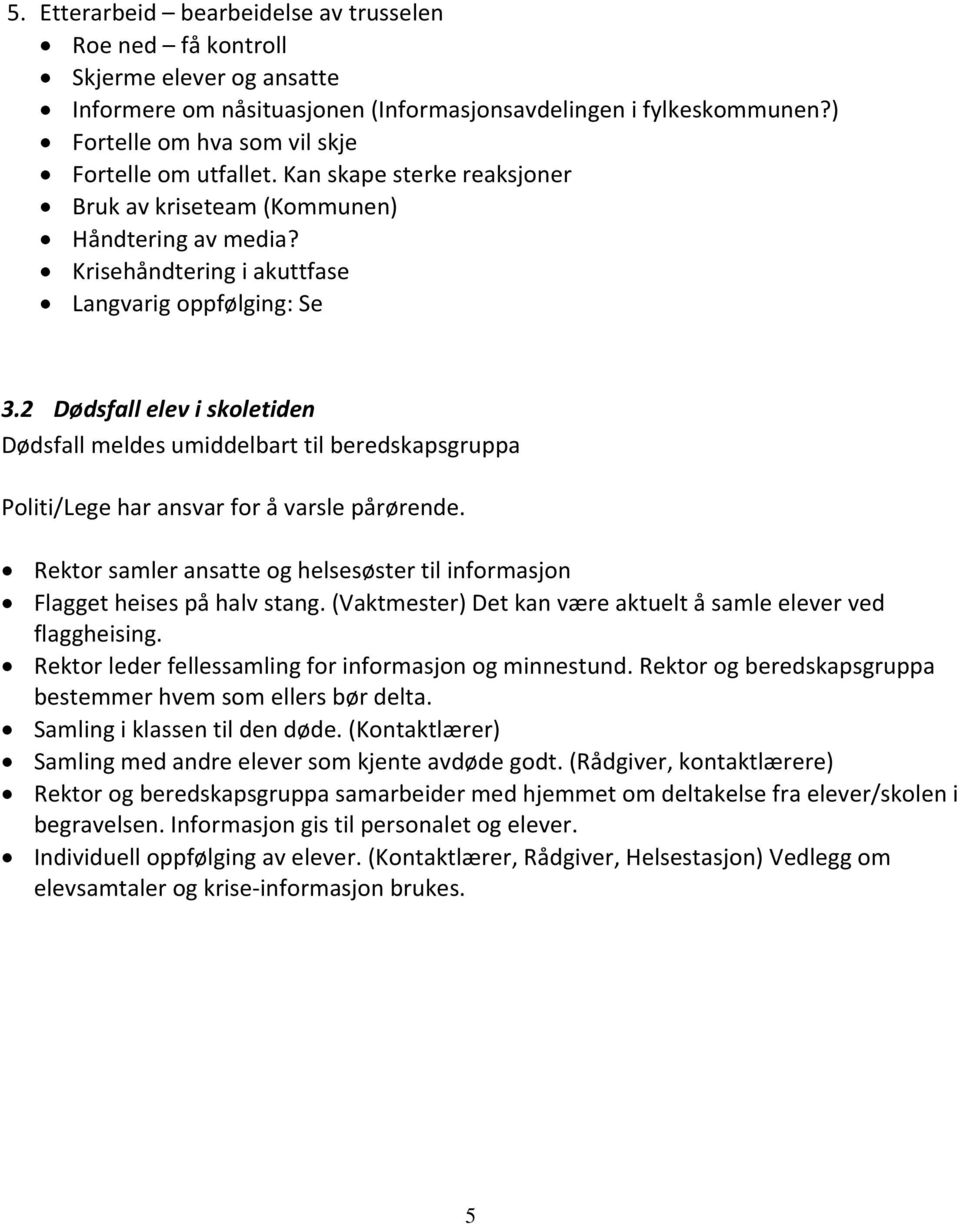 2 Dødsfall elev i skoletiden Dødsfall meldes umiddelbart til beredskapsgruppa Politi/Lege har ansvar for å varsle pårørende.