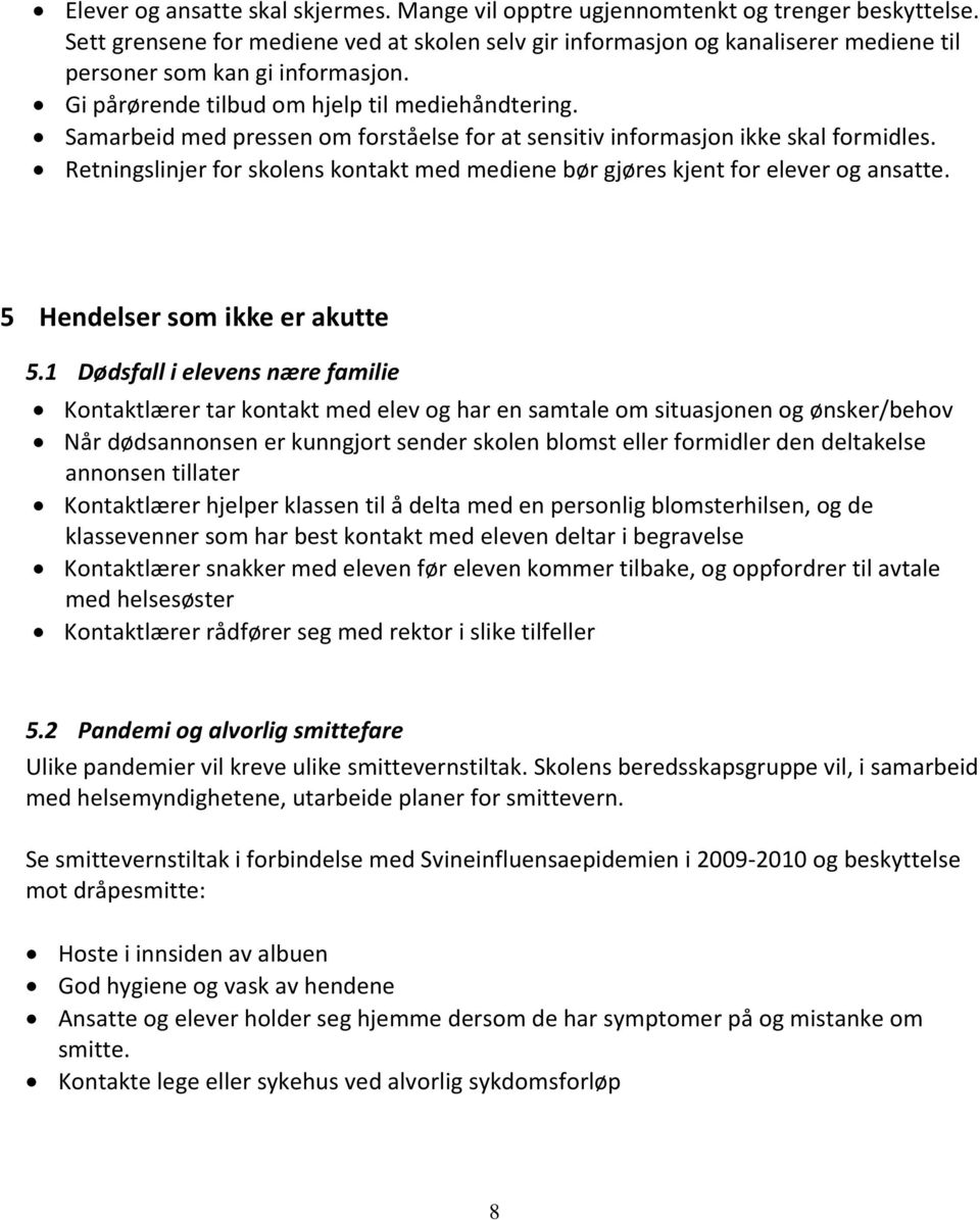 Samarbeid med pressen om forståelse for at sensitiv informasjon ikke skal formidles. Retningslinjer for skolens kontakt med mediene bør gjøres kjent for elever og ansatte.