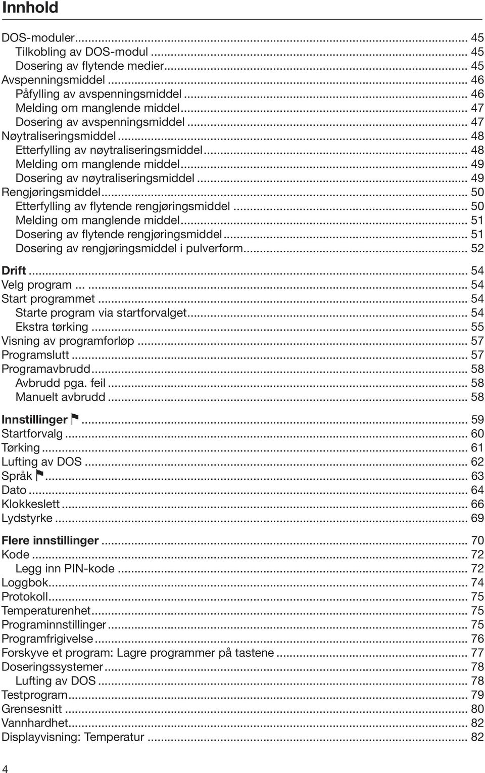 .. 49 Rengjøringsmiddel... 50 Etterfylling av flytende rengjøringsmiddel... 50 Melding om manglende middel... 51 Dosering av flytende rengjøringsmiddel... 51 Dosering av rengjøringsmiddel i pulverform.