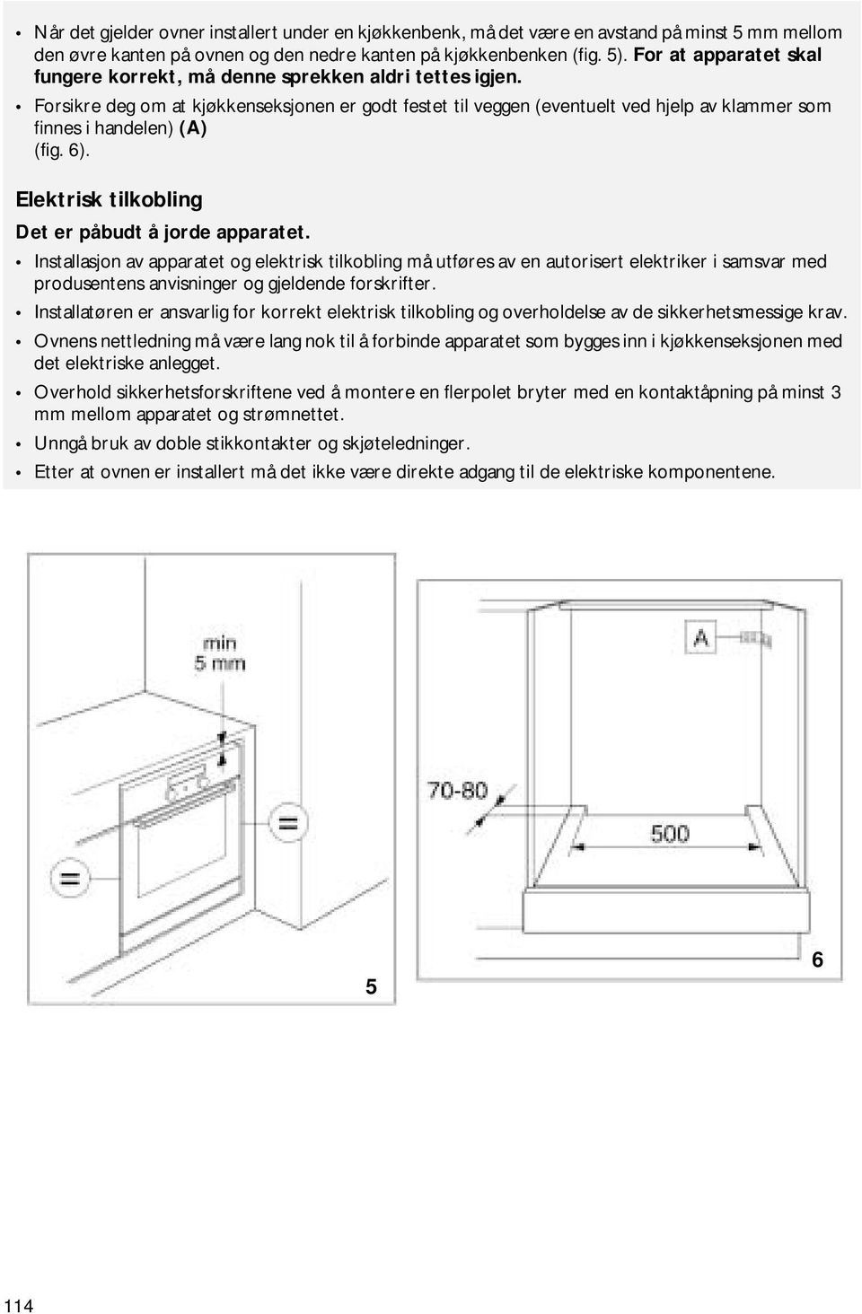 Forsikre deg om at kjøkkenseksjonen er godt festet til veggen (eventuelt ved hjelp av klammer som finnes i handelen) (A) (fig. 6). Elektrisk tilkobling Det er påbudt å jorde apparatet.