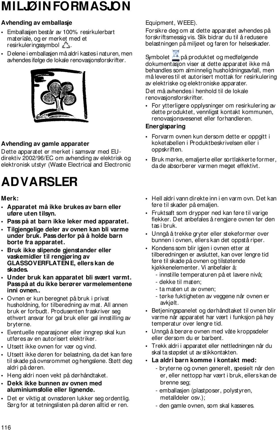 Avhending av gamle apparater Dette apparatet er merket i samsvar med EUdirektiv 2002/96/EC om avhending av elektrisk og elektronisk utstyr (Waste Electrical and Electronic ADVARSLER Merk: Apparatet