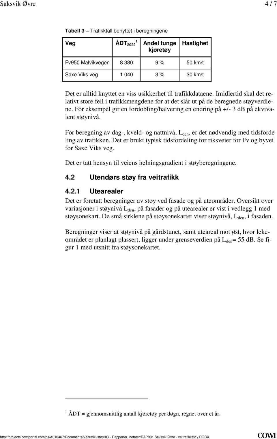 på ekvivalent støynivå For beregning av dag-, kveld- og nattnivå, L den, er det nødvendig med tidsfordeling av trafikken Det er brukt typisk tidsfordeling for riksveier for Fv og byvei for Saxe Viks